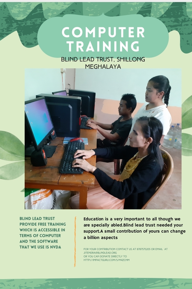 Our organization needed help from you all the community ,friends and the society. Your contribution meant a lot to us the Visually Impaired. Education is very important so please support us to our organization Blind Lead Trust Shillong ( a free educational training to the visually impaired)